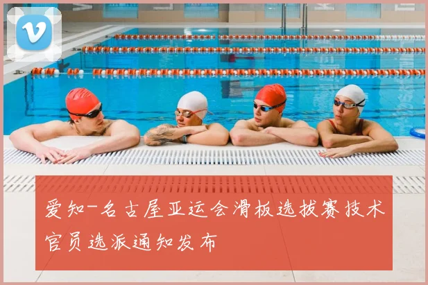 爱知-名古屋亚运会滑板选拔赛技术官员选派通知发布