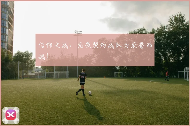 信仰之战，无畏契约战队为荣誉而战！