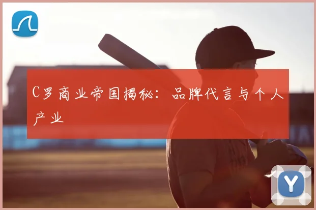 C罗商业帝国揭秘：品牌代言与个人产业