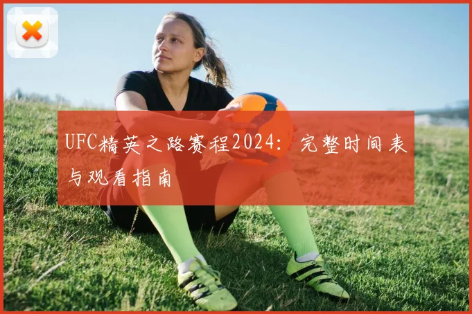 UFC精英之路赛程2024：完整时间表与观看指南