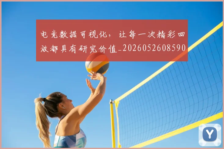 电竞数据可视化，让每一次精彩回放都具有研究价值_20260526085901
