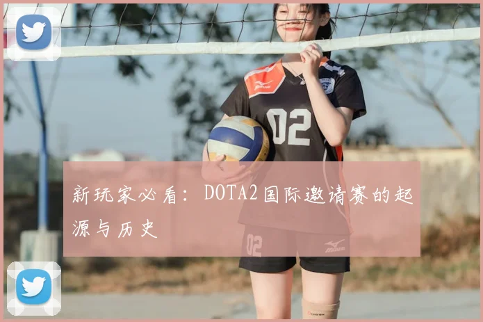 新玩家必看：DOTA2国际邀请赛的起源与历史