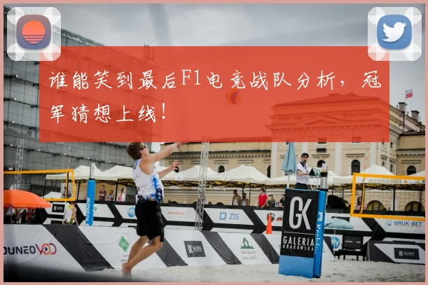 谁能笑到最后F1电竞战队分析，冠军猜想上线！