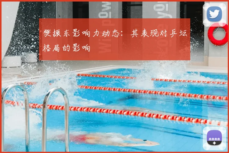 樊振东影响力动态：其表现对乒坛格局的影响