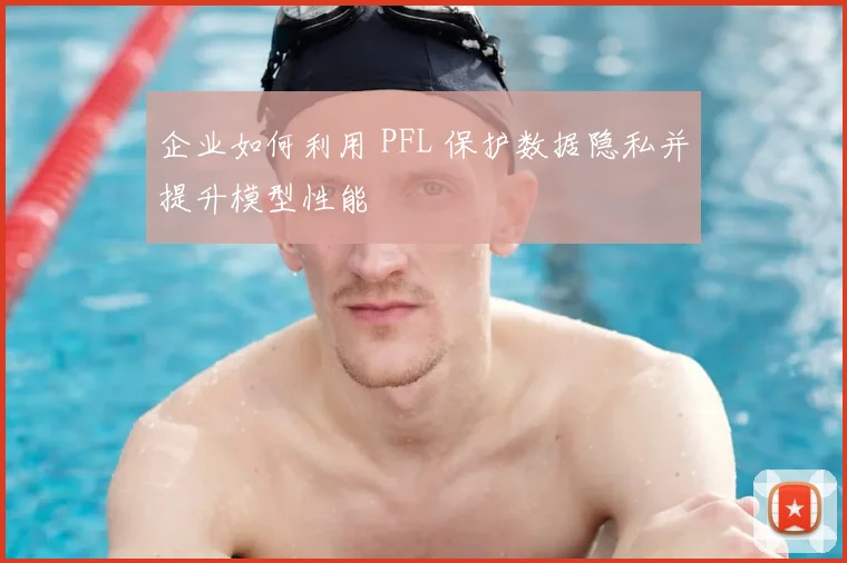 企业如何利用 PFL 保护数据隐私并提升模型性能