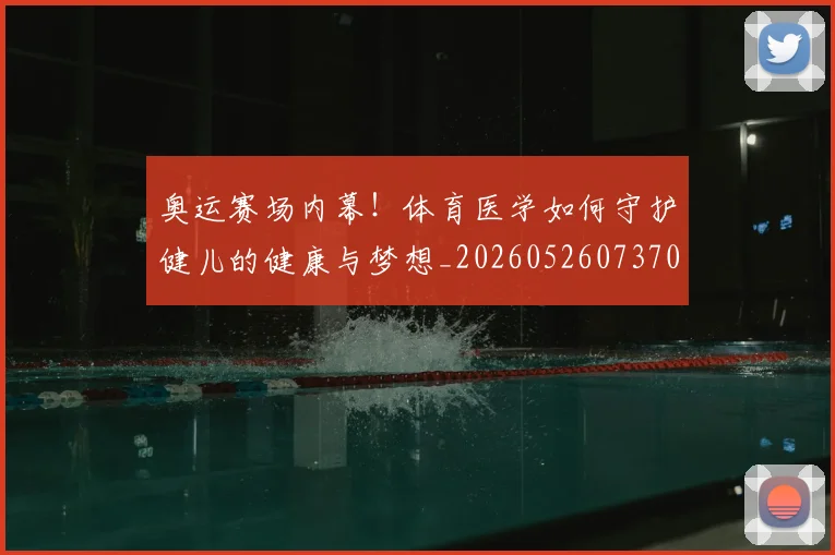 奥运赛场内幕！体育医学如何守护健儿的健康与梦想_20260526073702