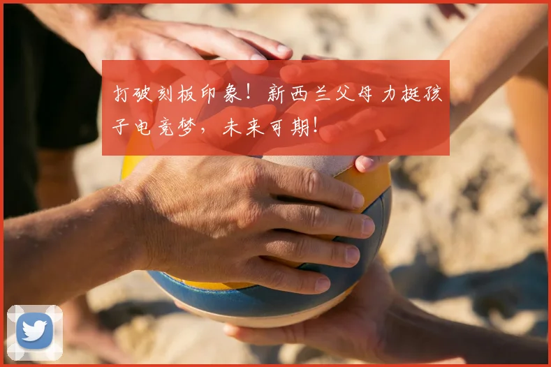 打破刻板印象！新西兰父母力挺孩子电竞梦，未来可期！